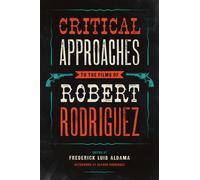 Critical Approaches to the Films of Robert Rodriguez