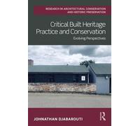 Critical Built Heritage Practice and Conservation: Evolving Perspectives (Routledge Research in Architectural Conservation and Historic Preservation)