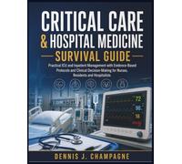 Critical Care & Hospital Medicine Survival Guide: Practical ICU and Inpatient Management with Evidence-Based Protocols and Clinical Decision-Making for Nurses, Residents and Hospitalists