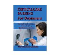 Critical Care Nursing For Beginners: A Practical Guide To ICU Care, Monitoring And Life Saving Skills