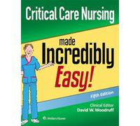 Critical Care Nursing Made Incredibly Easy (Incredibly Easy! Series®)