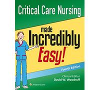 Critical Care Nursing Made Incredibly Easy! (Incredibly Easy! Series®)