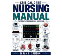 Critical Care Nursing Manual: A Full-Color Bedside Guide to ICU Assessment, Hemodynamic Monitoring, Mechanical Ventilation, Emergency Protocols, and High-Acuity Patient Care
