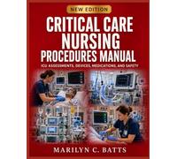 Critical Care Nursing Procedures Manual: ICU Assessments, Devices, Medications, and Safety