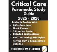 CRITICAL CARE PARAMEDIC Study Guide 2025-2026: In-depth review with 700+ Questions, Mock exams, 5 Practice tests, Detailed explanations and test-taking strategies for the CCP-C Examination Success
