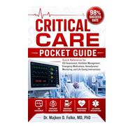 Critical Care Pocket Guide: Quick Reference for ICU Assessment, Ventilator Management, Emergency Medications, Hemodynamic Monitoring, and Life-Saving Interventions