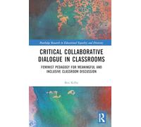 Critical Collaborative Dialogue in Classrooms: Feminist Pedagogy for Meaningful and Inclusive Classroom Discussion (Routledge Research in Educational Equality and Diversity)