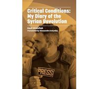 Critical Conditions : My Diary of the Syrian Revolution