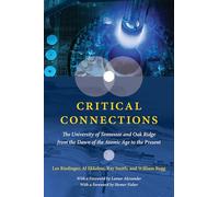 Critical Connections: The University of Tennessee and Oak Ridge from the Dawn of the Atomic Age to the Present