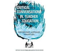Critical Conversations in Teacher Education : Contemporary Australian Perspectives