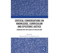 Critical Conversations on Knowledge, Curriculum and Epistemic Justice : Engaging with the Legacy of Suellen Shay