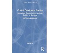 Critical Curriculum Studies: Education, Consciousness, and the Politics of Knowing (Critical Social Thought)