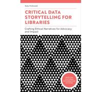 Critical Data Storytelling for Libraries: Crafting Ethical Narratives for Advocacy and Impact (Critical Cultural Information Studies)