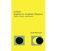 Critical English for Academic Purposes – Theory, Politics, and Practice