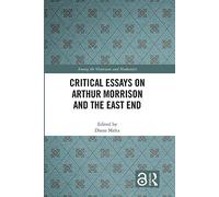 Critical Essays on Arthur Morrison and the East End (Among the Victorians and Modernists)