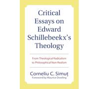 Critical Essays on Edward Schillebeeckx's Theology: From Theological Radicalism to Philosophical Non-Realism