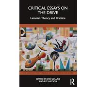 Critical Essays on the Drive: Lacanian Theory and Practice (The Lines of the Symbolic in Psychoanalysis Series)