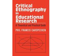 Critical Ethnography in Educational Research: A Theoretical and Practical Guide (Critical Social Thought)