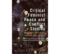 Critical Feminist Peace and Conflict Studies : Bridging Critique, Vision and Praxis