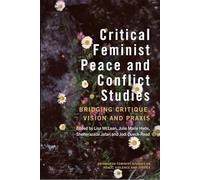 Critical Feminist Peace and Conflict Studies: Bridging Critique, Vision and Praxis (Edinburgh Feminist Studies on Peace, Violence and Justice)