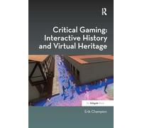Critical Gaming: Interactive History and Virtual Heritage (Digital Research in the Arts and Humanities)