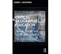 Critical Geographies of Education: Space, Place, and Curriculum Inquiry