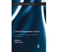 Critical Geographies of Sport: Space, Power and Sport in Global Perspective (Routledge Critical Studies in Sport)