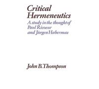 Critical Hermeneutics: A Study in the Thought of Paul Ricoeur and Jürgen Habermas