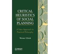 Critical Heuristics of Social Planning: A New Approach to Practical Philosophy