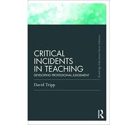 Critical Incidents in Teaching (Classic Edition): Developing professional judgement (Routledge Education Classic Edition)