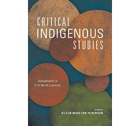 Critical Indigenous Studies: Engagements in First World Locations (Critical Issues in Indigenous Studies)