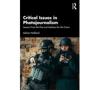 Critical Issues in Photojournalism : Lessons from the Past and Solutions for the Future