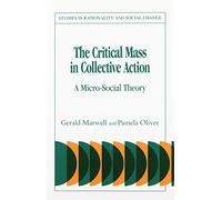 Critical Mass in Collective Action: A Micro-social Theory (Studies in Rationality and Social Change)