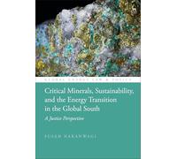 Critical Minerals, Sustainability, and the Energy Transition in the Global South: A Justice Perspective (Global Energy Law and Policy)