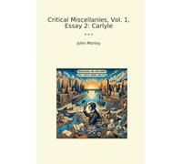 Critical Miscellanies, Vol. 1, Essay 2: Carlyle (Classic Books)