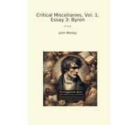 Critical Miscellanies, Vol. 1, Essay 3: Byron (Classic Books)