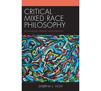 Critical Mixed Race Philosophy : Rethinking Kinship and Identity