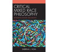 Critical Mixed Race Philosophy: Rethinking Kinship and Identity (Philosophy of Race)