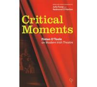 Critical Moments : Fintan O'Toole on Modern Irish Theatre