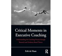 Critical Moments in Executive Coaching: Understanding the Coaching Process through Research and Evidence-Based Theory