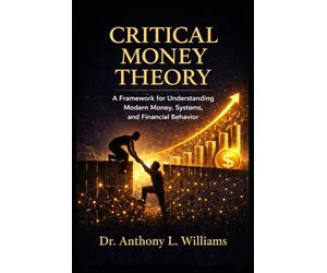 Critical Money Theory: A Framework for Understanding Modern Money, Systems, and Financial Behavior