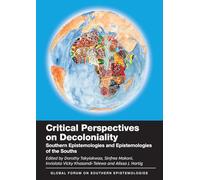 Critical Perspectives on Decoloniality: Southern Epistemologies and Epistemologies of the Souths: 7 (Global Forum on Southern Epistemologies)