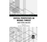 Critical Perspectives on Michael Finnissy: Bright Futures, Dark Pasts (Ashgate Studies in Theory and Analysis of Music After 1900)