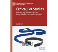 Critical Pet Studies : Reimagining Relationships and Resistance with Animal Companions