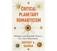 Critical Planetary Romanticism: Religious and Scientific Sources for a New Materialism