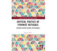 Critical Poetics of Feminist Refusals: Voicing Dissent Across Differences (Literary Criticism and Cultural Theory)