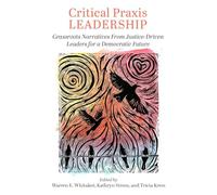 Critical Praxis Leadership: Grassroots Narratives from Justice-Driven Leaders for a Democratic Future (Critical Leadership Pedagogy and Praxis)