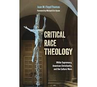 Critical Race Theology: White Supremacy, American Christianity, and the Ongoing Culture Wars (Ethics and Intersectionality Series)