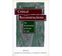 Critical Reconstructions: The Relationship of Fiction and Life