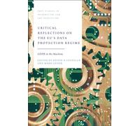 Critical Reflections on the EU’s Data Protection Regime : GDPR in the Machine